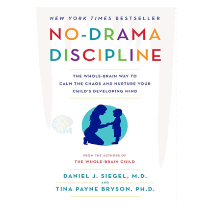 No-Drama Discipline: The Whole-Brain Way to Calm the Chaos and Nurture Your Child’s Developing Mind